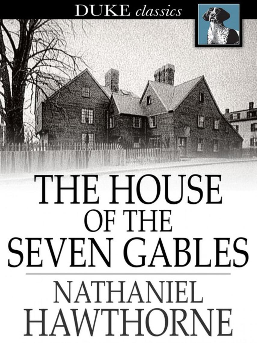 Nathaniel Hawthorne: The House of the Seven Gables
