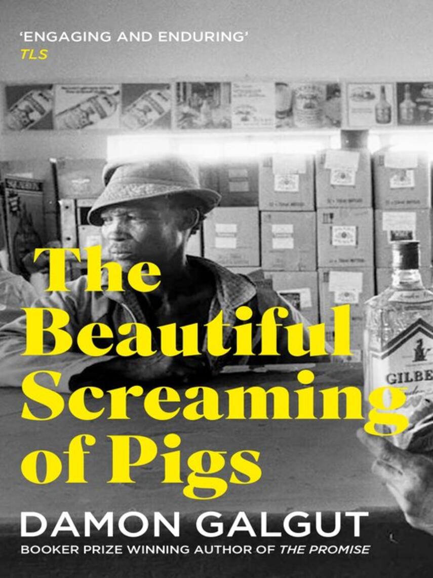 Damon Galgut: The Beautiful Screaming of Pigs : Author of the 2021 Booker Prize-winning novel THE PROMISE