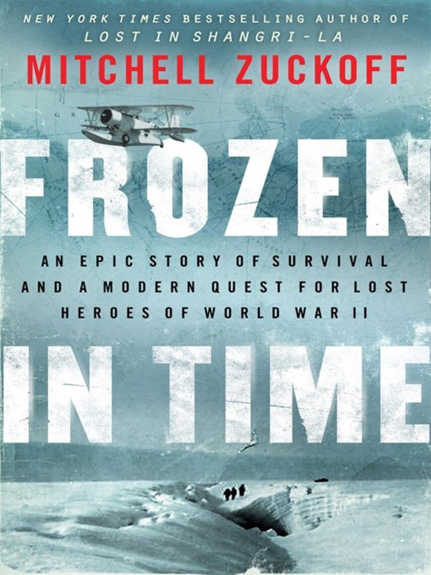 Mitchell Zuckoff: Frozen in Time : An Epic Story of Survival and a Modern Quest for Lost Heroes of World War II