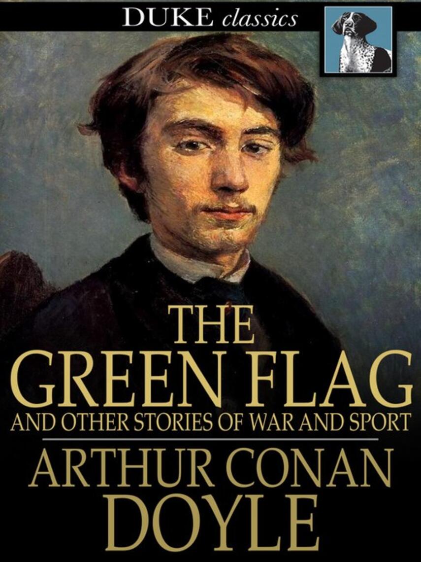 Sir Arthur Conan Doyle: The Green Flag : And Other Stories of War and Sport