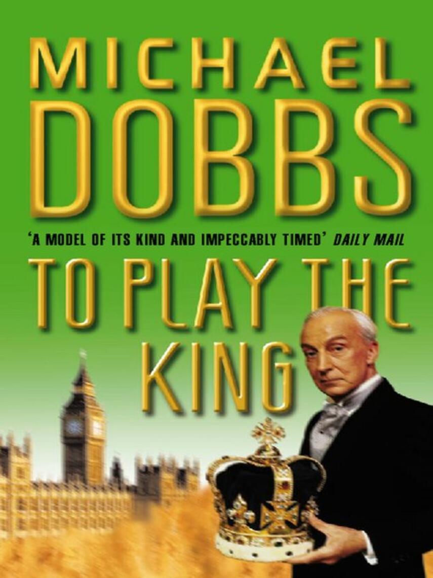 Michael Dobbs: To Play the King