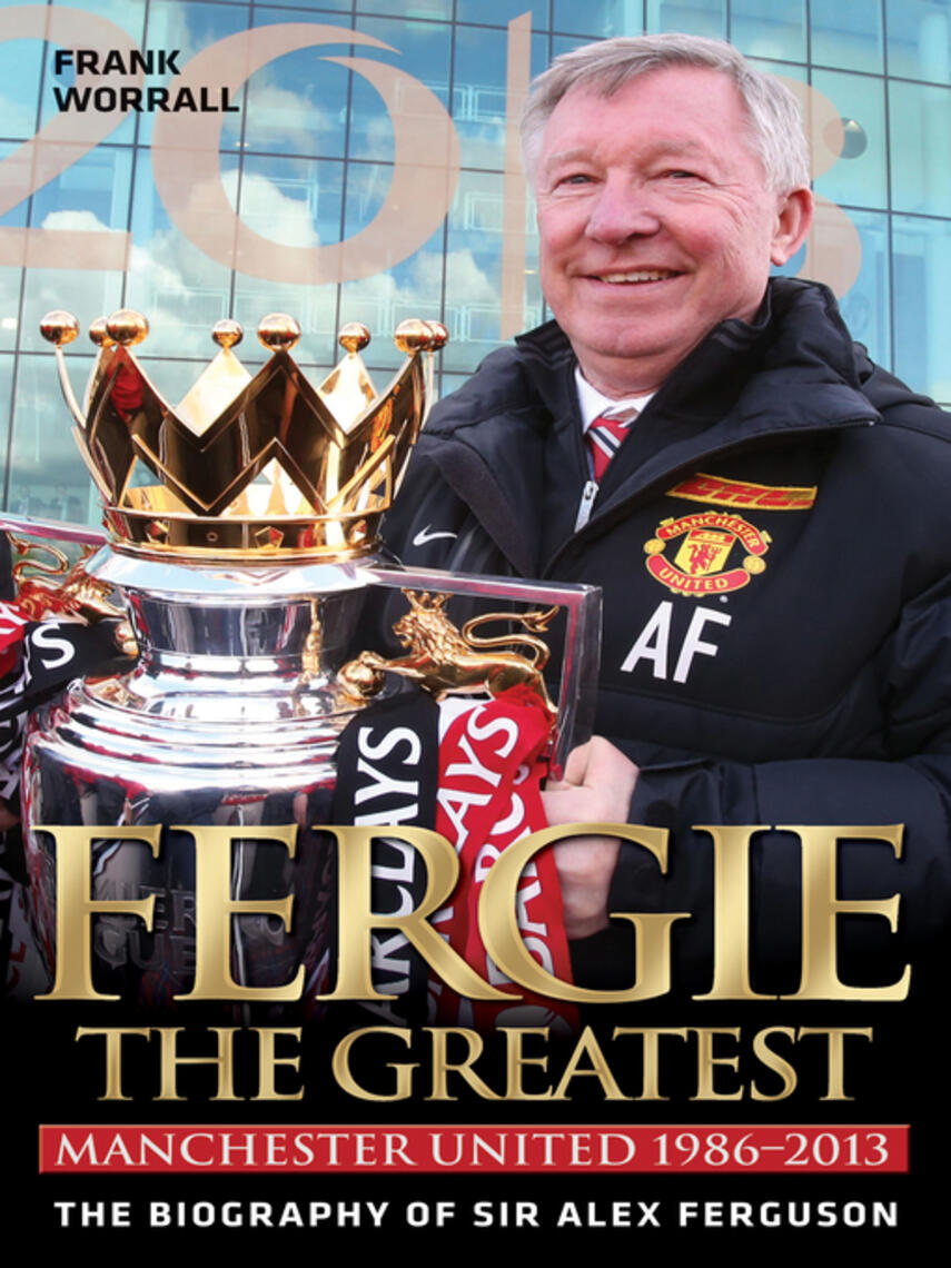 Frank Worrall: Fergie : The Greatest--The Biography of Sir Alex Ferguson