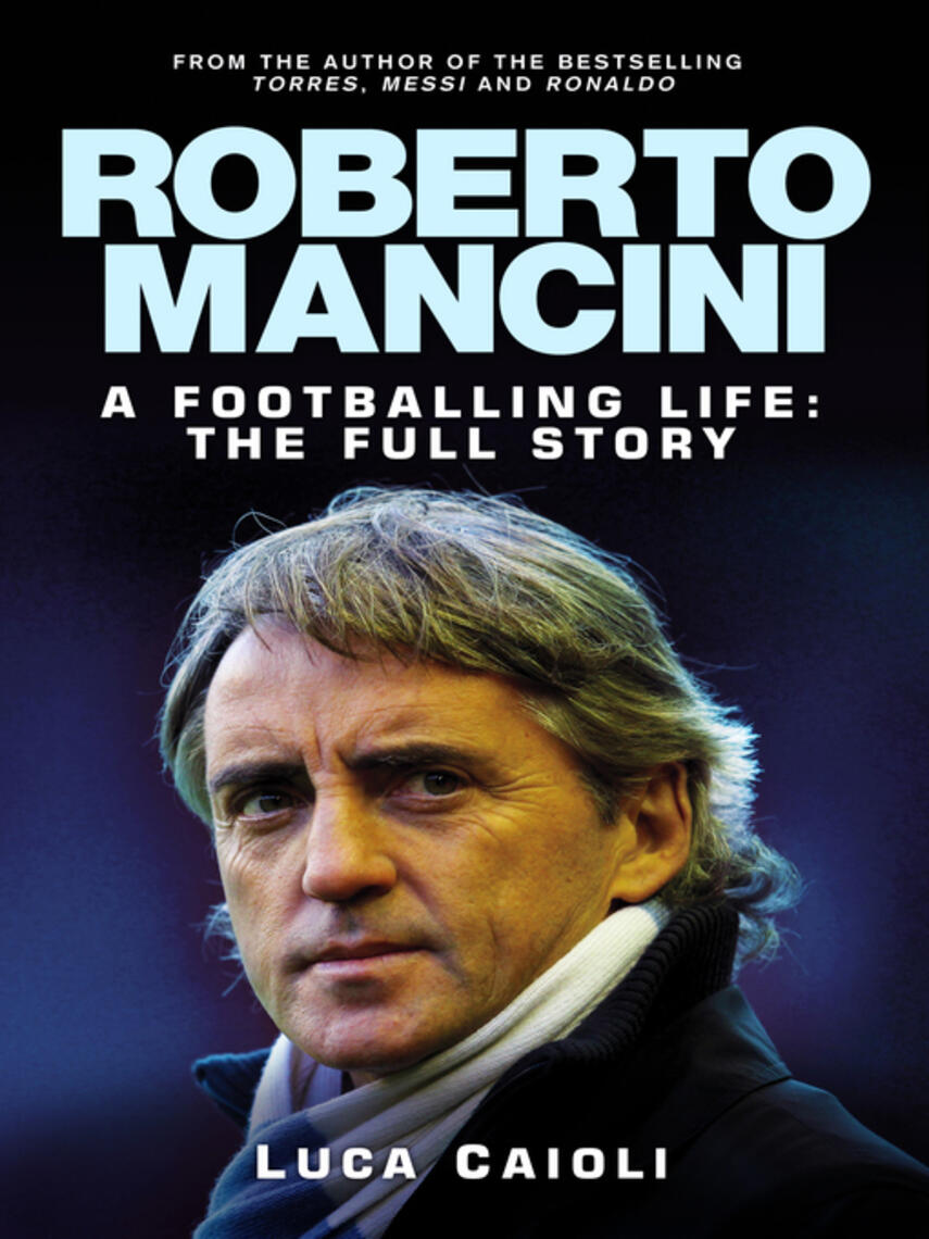 Luca Caioli: Roberto Mancini : A Footballing Life: The Full Story