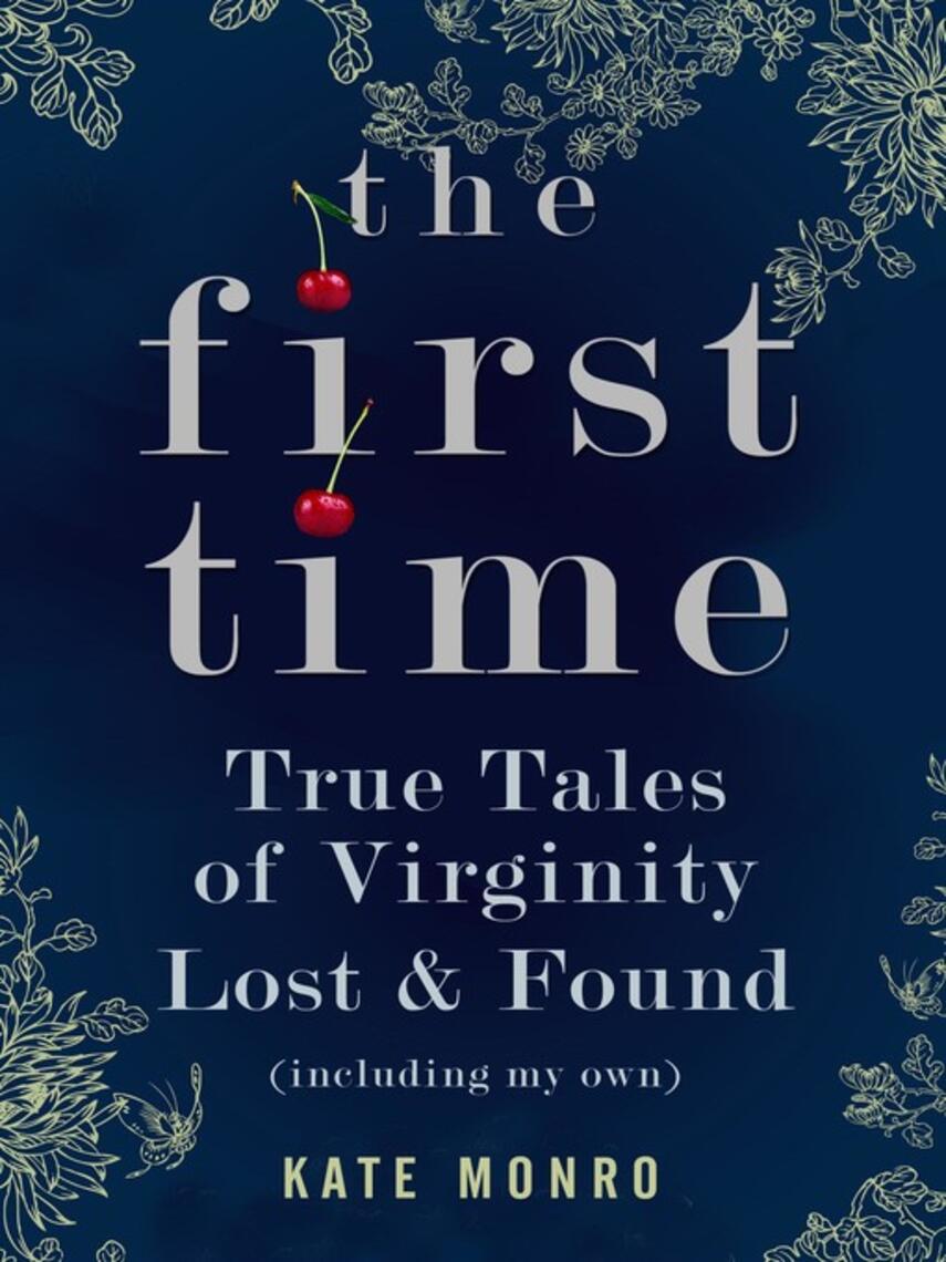 Kate Monro: The First Time : True Tales of Virginity Lost and Found