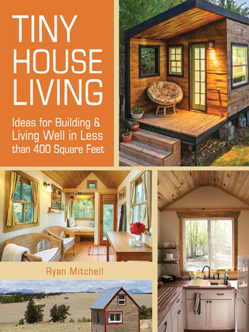 Ryan Mitchell: Tiny House Living : Ideas For Building & Living Well in Less than 400 Square Feet