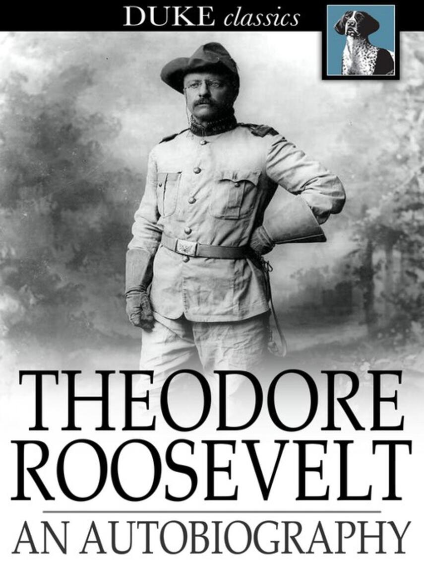 Theodore Roosevelt: Theodore Roosevelt : An Autobiography