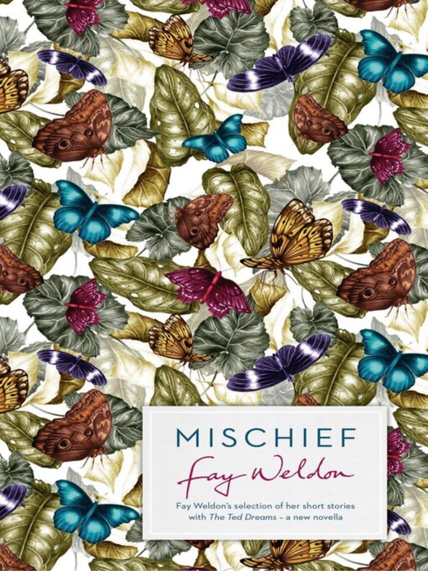 Fay Weldon: Mischief : Fay Weldon Selects Her Best Short Stories