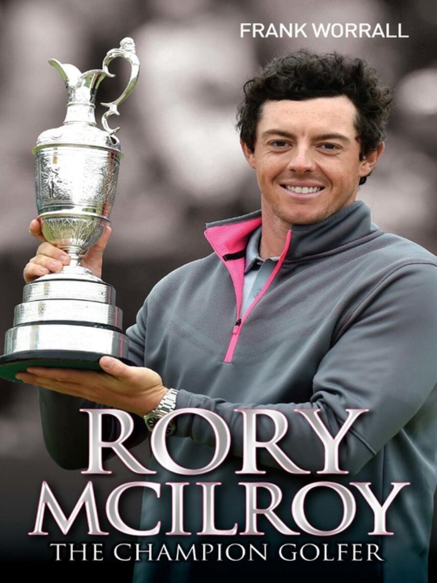 Frank Worrall: Rory McIlroy: The Champion Golfer