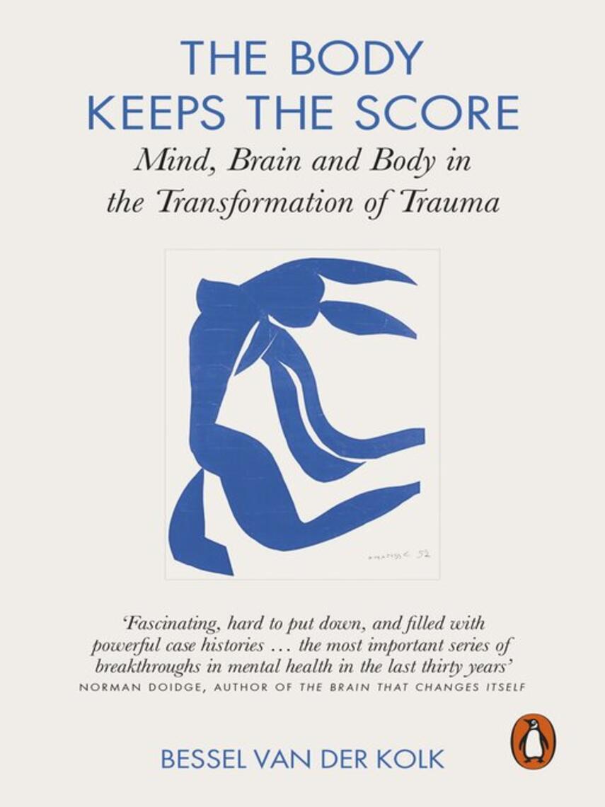 Bessel van der Kolk: The Body Keeps the Score : Mind, Brain and Body in the Transformation of Trauma