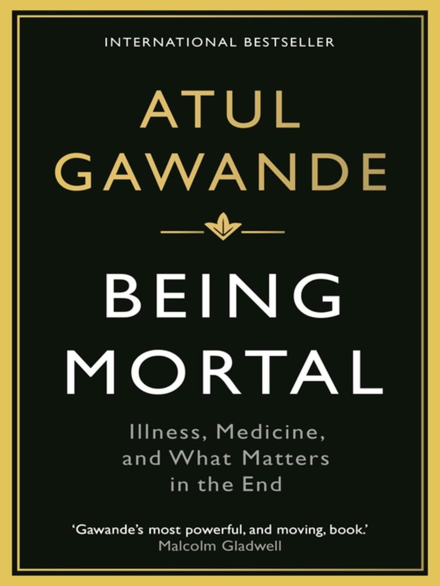 Atul Gawande: Being Mortal : Illness, Medicine and What Matters in the End