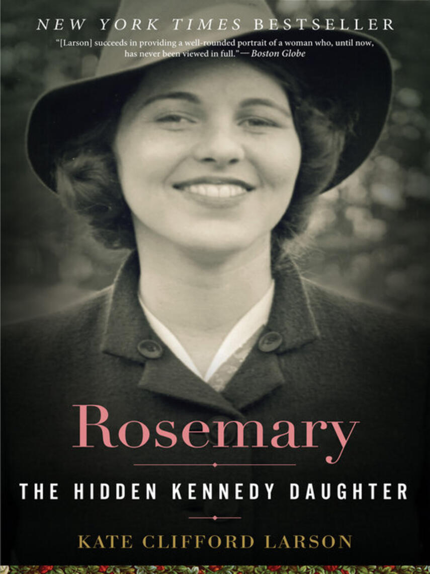 Kate Clifford Larson: Rosemary : The Hidden Kennedy Daughter
