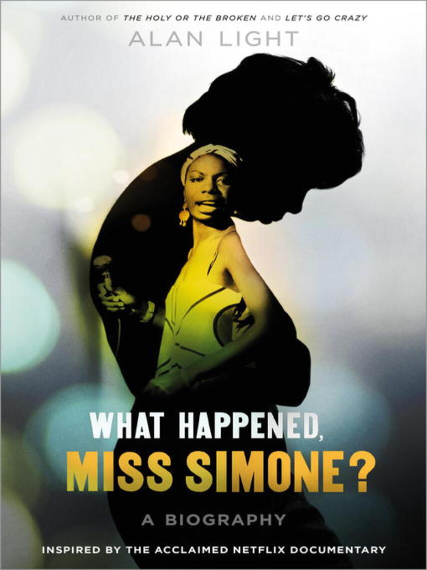 Alan Light: What Happened, Miss Simone? : A Biography