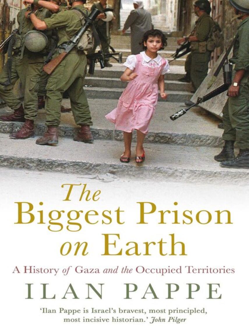 Ilan Pappe: The Biggest Prison on Earth : A History of Gaza and the Occupied Territories