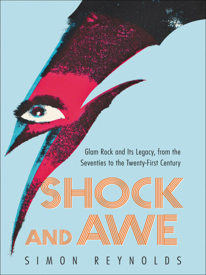 Simon Reynolds: Shock and Awe : Glam Rock and Its Legacy, from the Seventies to the Twenty-first Century
