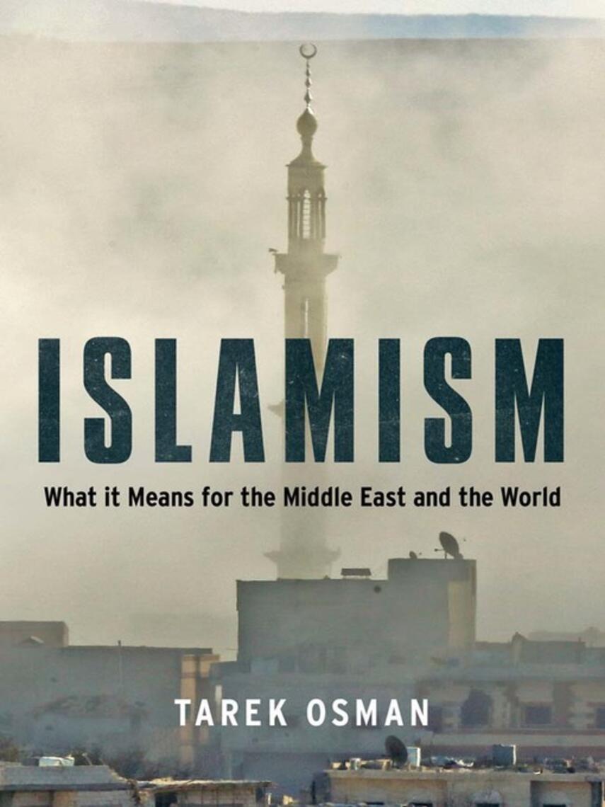 Tarek Osman: Islamism : What it Means for the Middle East and the World