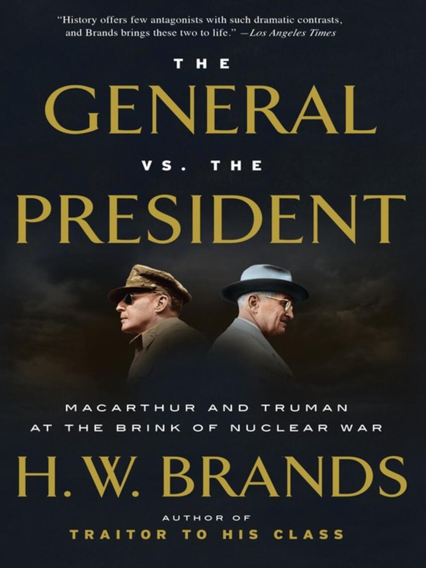 H. W. Brands: The General vs. the President : MacArthur and Truman at the Brink of Nuclear War