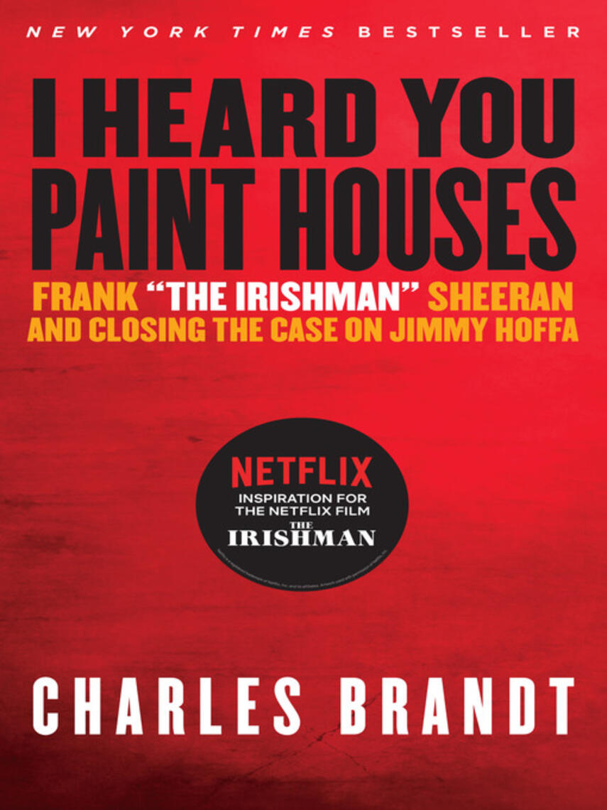 Charles Brandt: "I Heard You Paint Houses" : Frank 'The Irishman' Sheeran & Closing the Case on Jimmy Hoffa