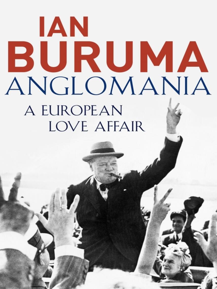 Ian Buruma: Anglomania : A European Love Affair