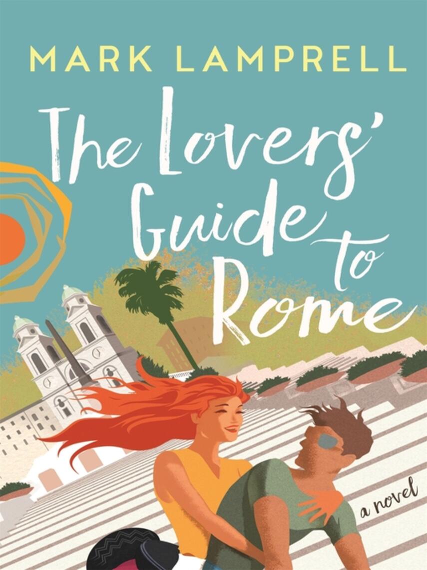 Mark Lamprell: The Lovers' Guide to Rome : A Novel Full of Heart and Romantic Delight
