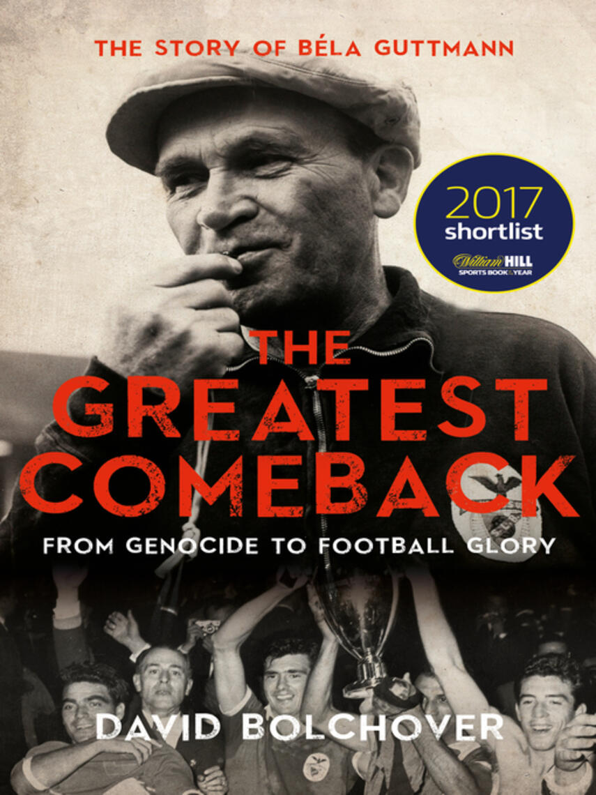 David Bolchover: The Greatest Comeback : From Genocide To Football Glory: The Story of Béla Guttman