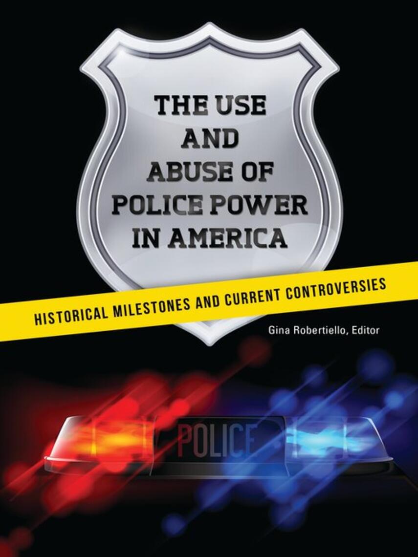 Gina Robertiello: The Use and Abuse of Police Power in America : Historical Milestones and Current Controversies
