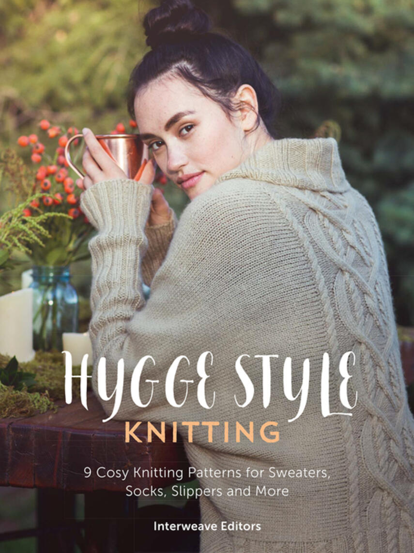 Interweave Editors: Hygge Knits : 9 Cosy Hygge Style Knitting Patterns for Sweaters, Socks, Slippers and More