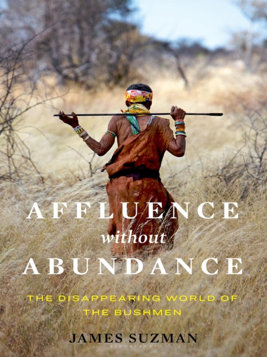 James Suzman: Affluence Without Abundance : The Disappearing World of the Bushmen