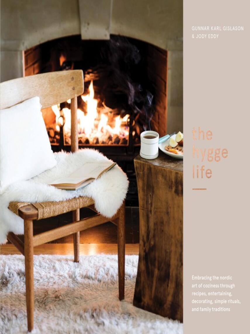 Gunnar Karl Gíslason: The Hygge Life : Embracing the Nordic Art of Coziness Through Recipes, Entertaining, Decorating, Simple Rituals, and Family Traditions