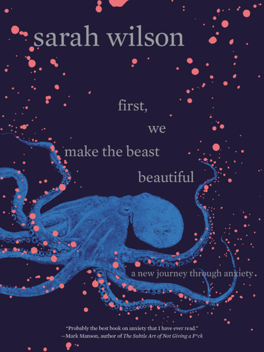 Sarah Wilson: First, We Make the Beast Beautiful : A New Journey Through Anxiety