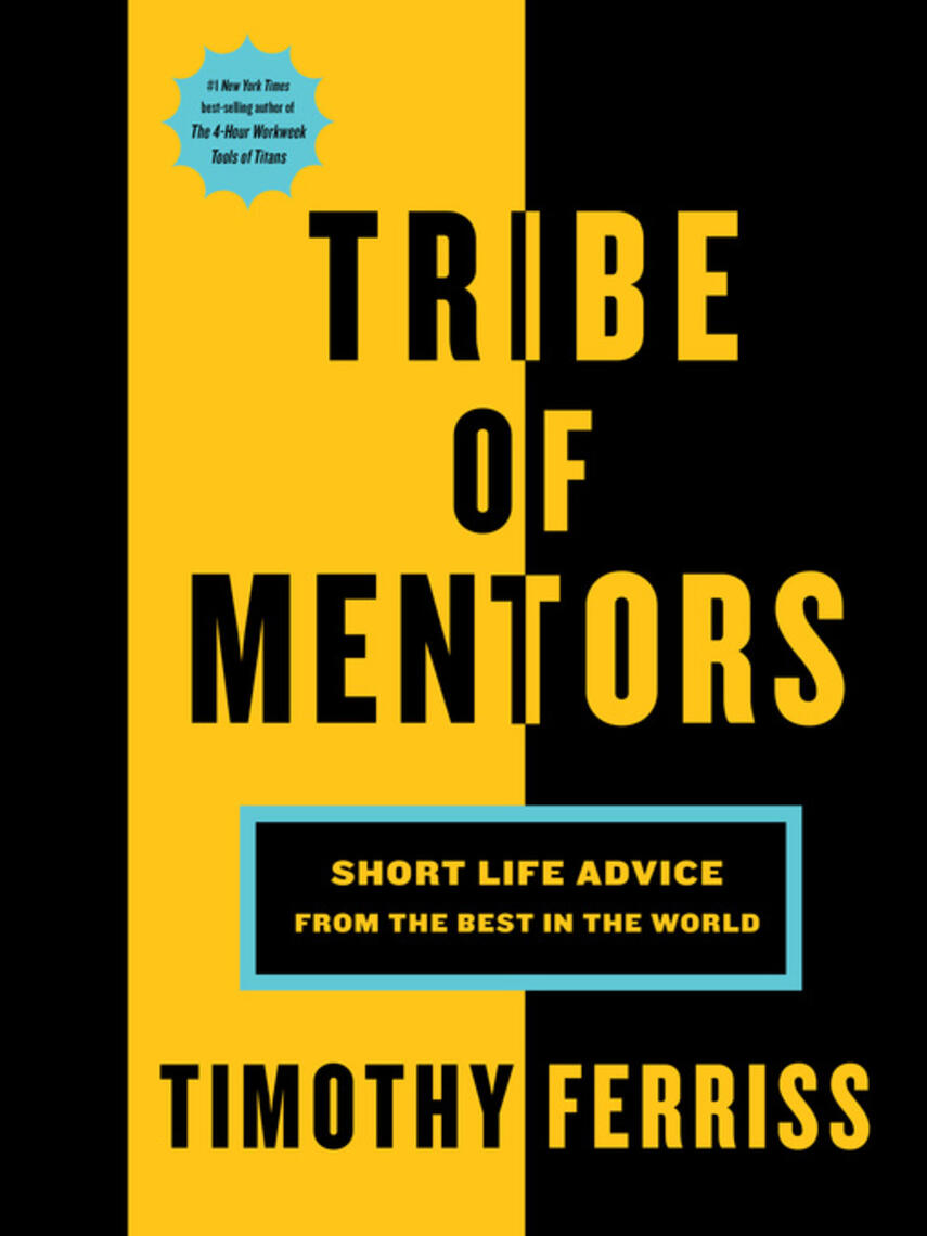 Timothy Ferriss: Tribe of Mentors : Short Life Advice from the Best in the World