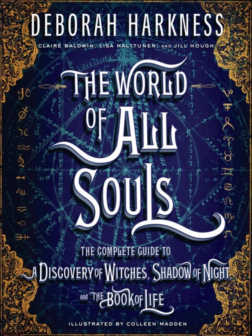 Deborah Harkness: The World of All Souls : The Complete Guide to A Discovery of Witches, Shadow of Night, and The Book of Life