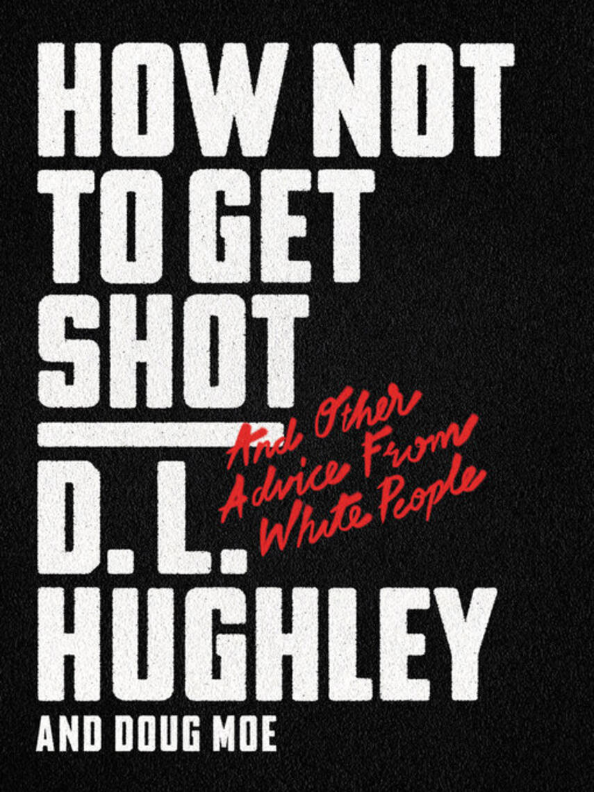 D. L. Hughley: How Not to Get Shot : And Other Advice From White People