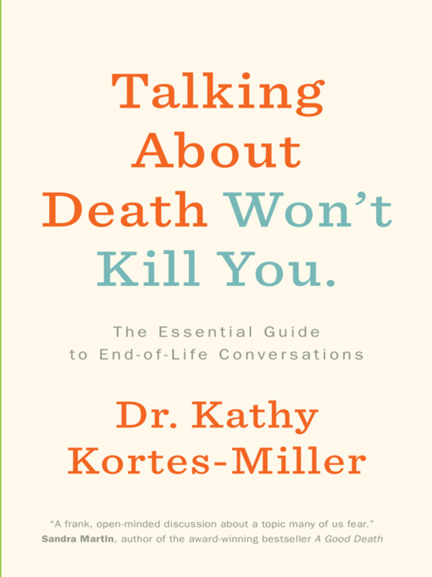 Kathy Kortes-Miller: Talking About Death Won't Kill You : The Essential Guide to End-of-Life Conversations