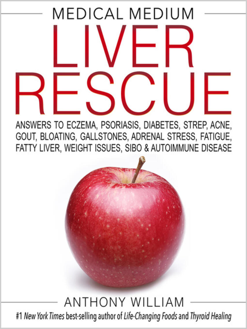 Anthony William: Medical Medium Liver Rescue : Answers to Eczema, Psoriasis, Diabetes, Strep, Acne, Gout, Bloating, Gallstones,Adrenal Stress, Fatigue, Fatty Liver, Weight Issues, SIBO & Autoimmune Disease