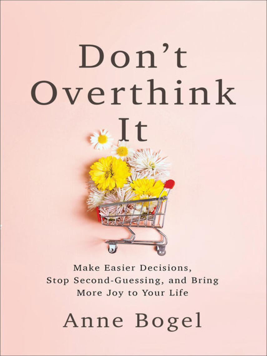 Anne Bogel: Don't Overthink It : Make Easier Decisions, Stop Second-Guessing, and Bring More Joy to Your Life