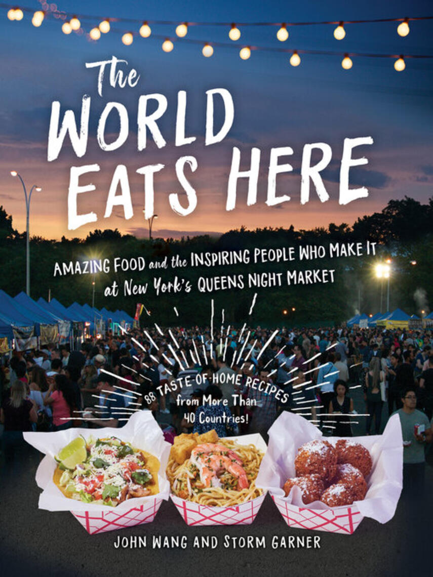 Storm Garner: The World Eats Here : Amazing Food and the Inspiring People Who Make It at New York's Queens Night Market