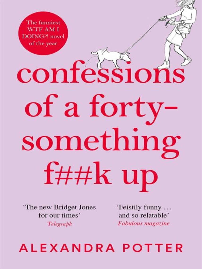 Alexandra Potter: Confessions of a Forty-Something F**k Up : The Funniest WTF AM I DOING?! Novel of the Year