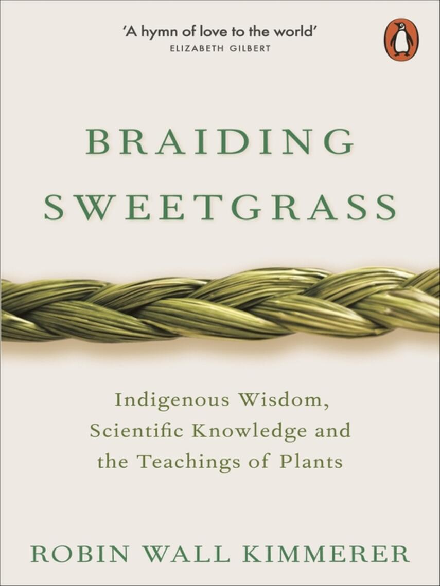 Robin Wall Kimmerer: Braiding Sweetgrass : Indigenous Wisdom, Scientific Knowledge and the Teachings of Plants