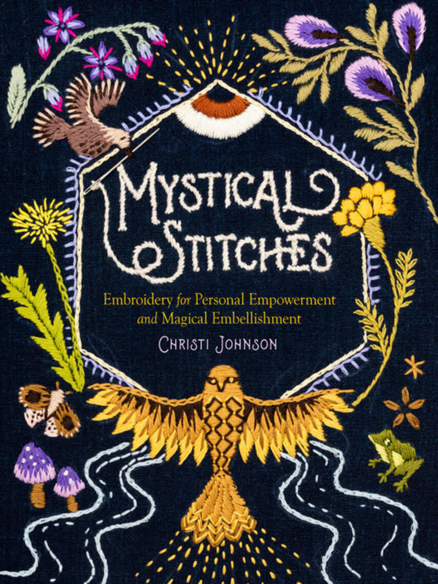 Christi Johnson: Mystical Stitches : Embroidery for Personal Empowerment and Magical Embellishment