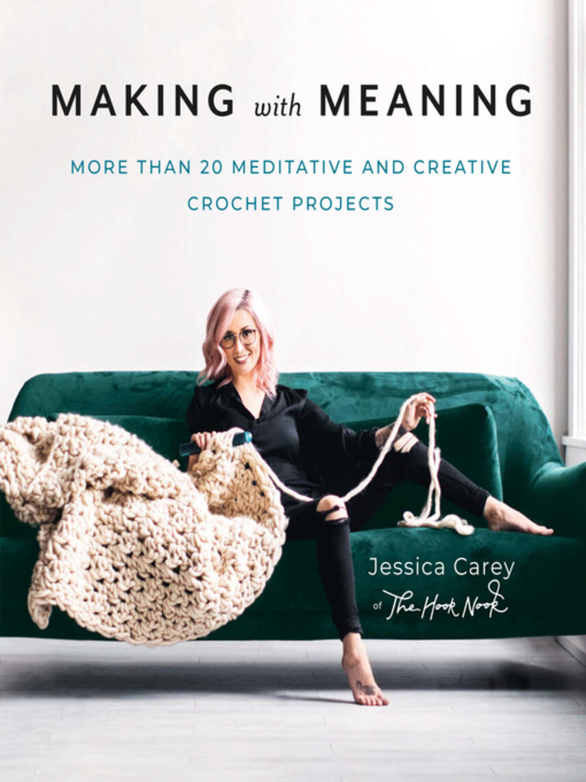 Jessica Carey: Making with Meaning : More Than 20 Meditative and Creative Crochet Projects