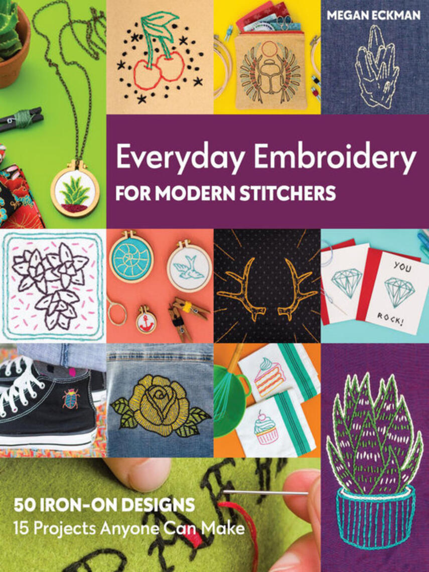 Megan Eckman: Everyday Embroidery for Modern Stitchers : 50 Iron-On Designs