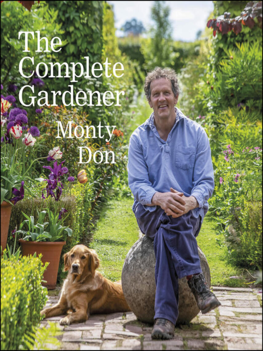 Monty Don: The Complete Gardener : A Practical, Imaginative Guide to Every Aspect of Gardening
