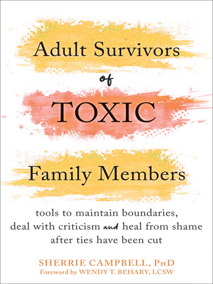 Sherrie Campbell: Adult Survivors of Toxic Family Members : Tools to Maintain Boundaries, Deal with Criticism, and Heal from Shame After Ties Have Been Cut