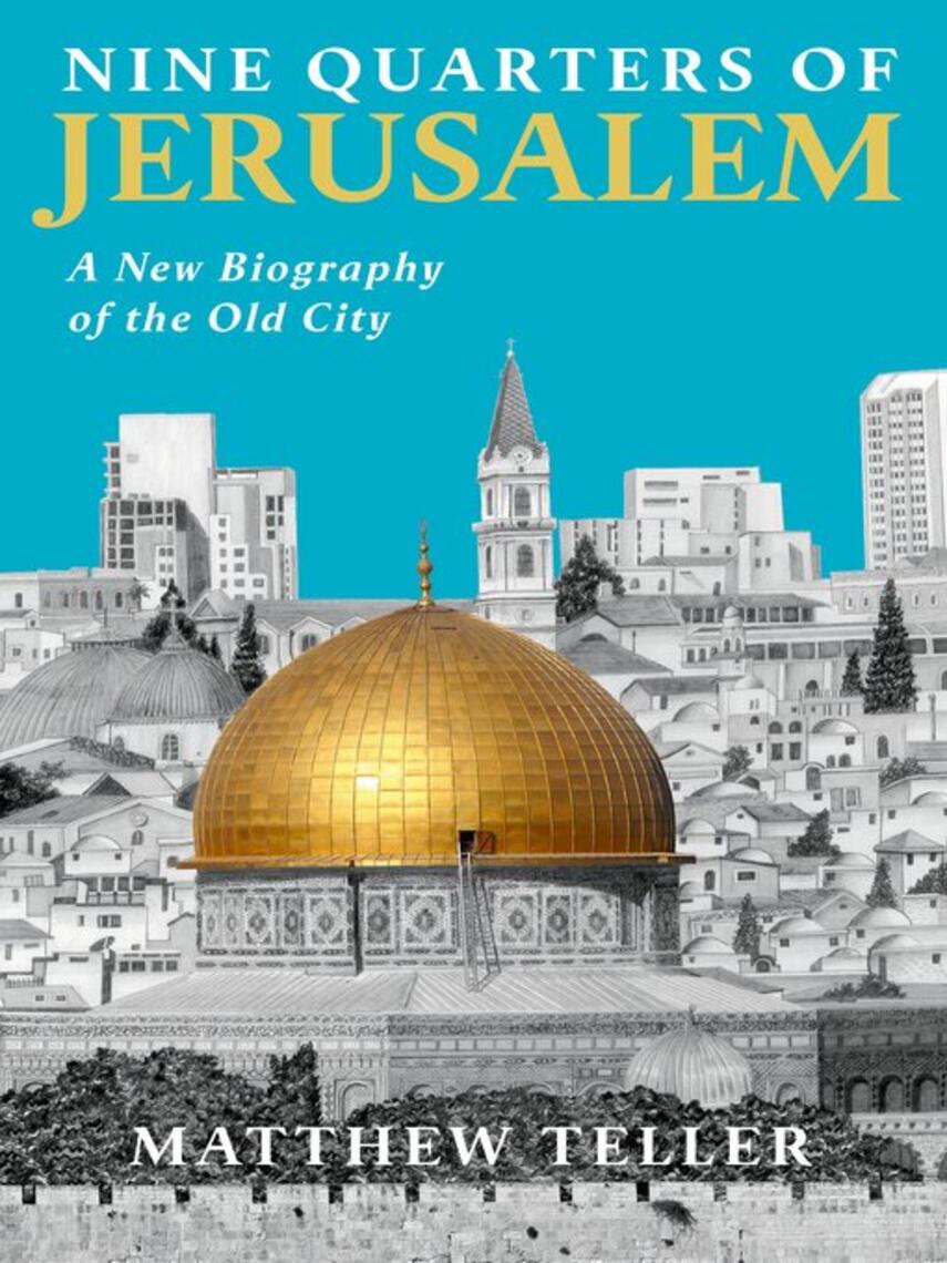 Matthew Teller: Nine Quarters of Jerusalem : A New Biography of the Old City
