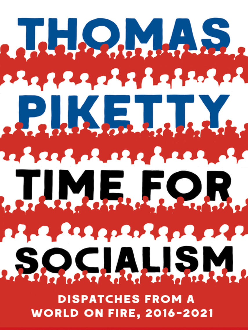 Thomas Piketty: Time for Socialism : Dispatches from a World on Fire, 2016-2021