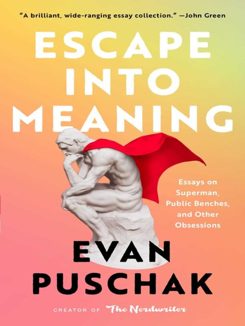 Evan Puschak: Escape into Meaning : Essays on Superman, Public Benches, and Other Obsessions