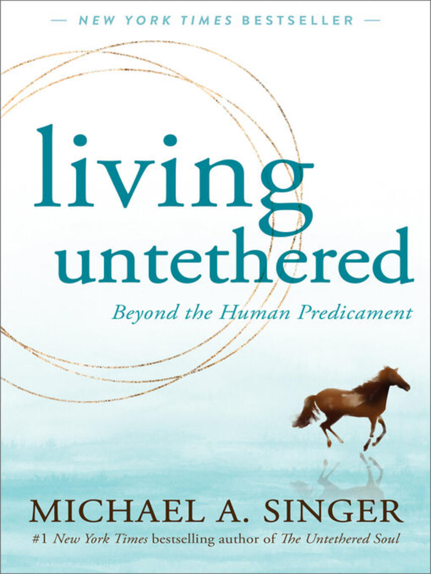 Michael A. Singer: Living Untethered : Beyond the Human Predicament