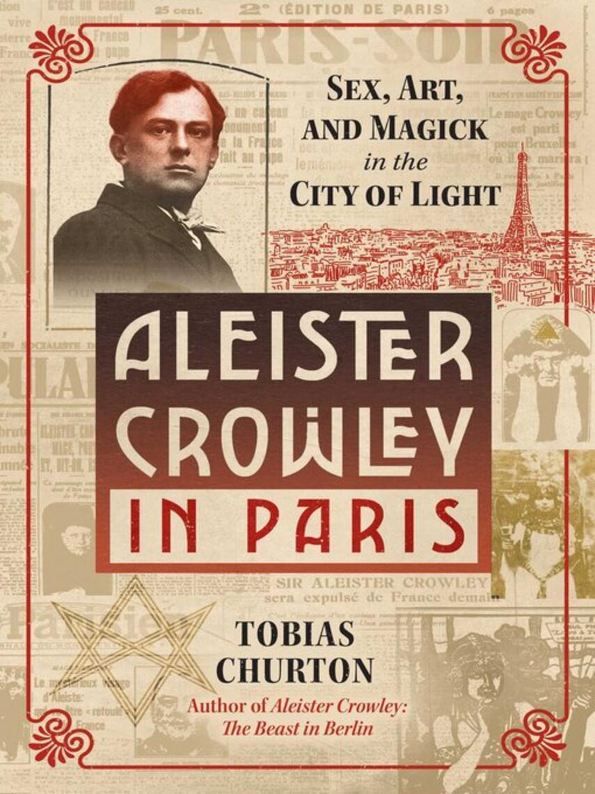 Tobias Churton: Aleister Crowley in Paris : Sex, Art, and Magick in the City of Light