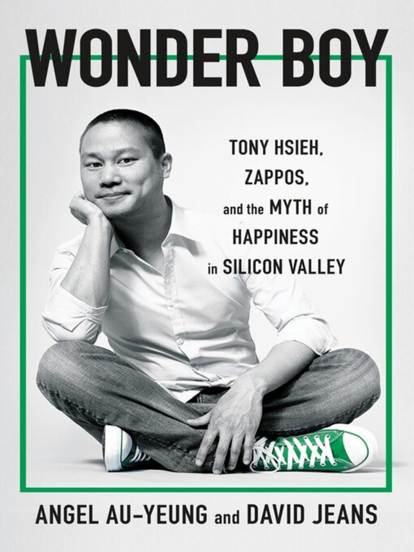 Angel Au-Yeung: Wonder Boy : Tony Hsieh, Zappos, and the Myth of Happiness in Silicon Valley