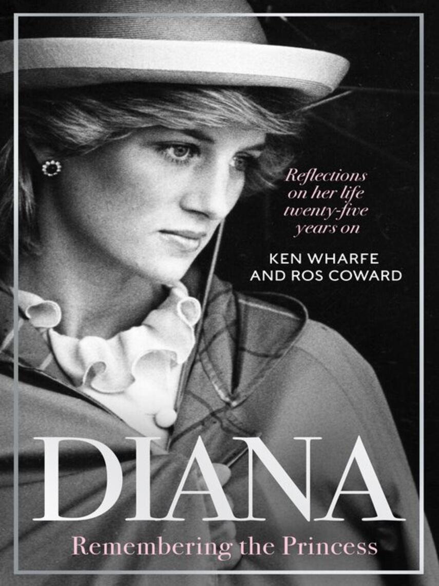 Ken Wharfe: Diana--Remembering the Princess : Reflections on her life, twenty-five years on from her death